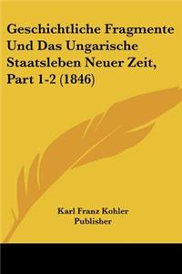 Geschichtliche Fragmente Und Das Ungarische Staatsleben Neuer Zeit, Part 1-2 (1846)