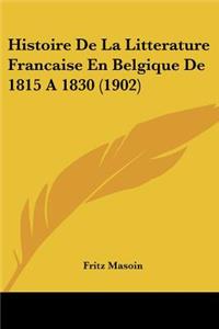 Histoire De La Litterature Francaise En Belgique De 1815 A 1830 (1902)