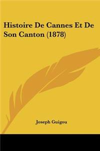 Histoire De Cannes Et De Son Canton (1878)