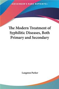 The Modern Treatment of Syphilitic Diseases, Both Primary and Secondary