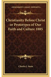 Christianity Before Christ or Prototypes of Our Faith and Culture 1885