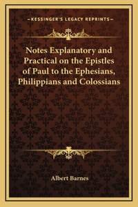 Notes Explanatory and Practical on the Epistles of Paul to the Ephesians, Philippians and Colossians