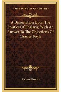 A Dissertation Upon the Epistles of Phalaris; With an Answer to the Objections of Charles Boyle