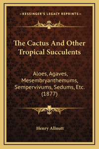 The Cactus And Other Tropical Succulents