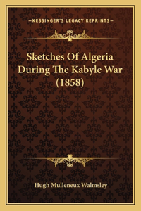 Sketches Of Algeria During The Kabyle War (1858)