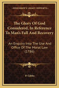 The Glory Of God Considered, In Reference To Man's Fall And Recovery