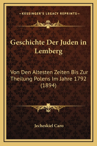 Geschichte Der Juden in Lemberg: Von Den Altesten Zeiten Bis Zur Theilung Polens Im Jahre 1792 (1894)