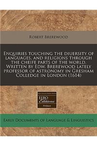 Enquiries Touching the Diuersity of Languages, and Religions Through the Cheife Parts of the World. Written by Edw. Brerewood Lately Professor of Astronomy in Gresham Colledge in London (1614)