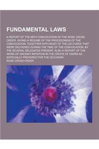 Fundamental Laws; A Report of the 68th Convocation of the Rose Cross Order, Giving a Resume of the Proceedings of the Convocation, Together with Most