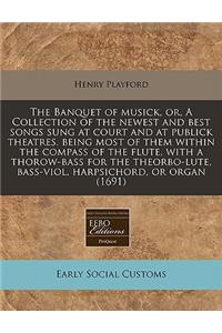 The Banquet of Musick, Or, a Collection of the Newest and Best Songs Sung at Court and at Publick Theatres. Being Most of Them Within the Compass of the Flute, with a Thorow-Bass for the Theorbo-Lute, Bass-Viol, Harpsichord, or Organ (1691)