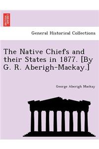 Native Chiefs and Their States in 1877. [By G. R. Aberigh-MacKay.]