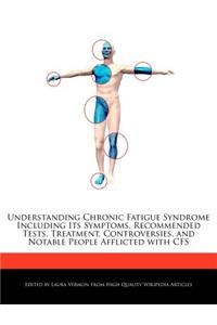 Understanding Chronic Fatigue Syndrome Including Its Symptoms, Recommended Tests, Treatment, Controversies, and Notable People Afflicted with Cfs