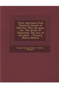 Three Selections from Plutarch's Genius of Sokrates. Who the Genii Are, the Dream of Timarchus, the Care of the Genii