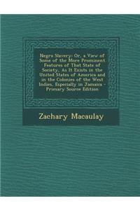 Negro Slavery: Or, a View of Some of the More Prominent Features of That State of Society, as It Exists in the United States of America and in the Colonies of the West Indies, Especially in Jamaica