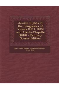 Jewish Rights at the Congresses of Vienna (1814-1815) and AIX-La-Chapelle (1818)