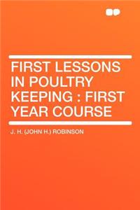 First Lessons in Poultry Keeping: First Year Course