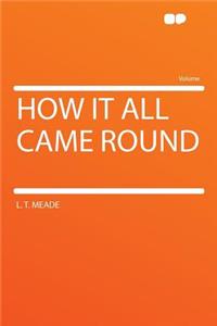 How It All Came Round