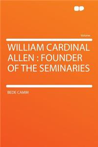 William Cardinal Allen: Founder of the Seminaries