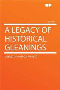 A Legacy of Historical Gleanings Volume 2