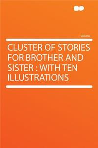 Cluster of Stories for Brother and Sister: With Ten Illustrations: With Ten Illustrations