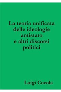 La Teoria Unificata Delle Ideologie Antistato e Altri Discorsi Politici