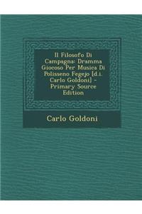 Il Filosofo Di Campagna: Dramma Giocoso Per Musica Di Polisseno Fegejo [D.I. Carlo Goldoni] - Primary Source Edition