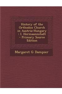 History of the Orthodox Church in Austria-Hungary: I. Hermaannstadt - Primary Source Edition