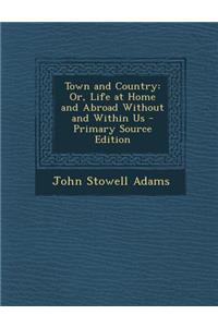 Town and Country: Or, Life at Home and Abroad Without and Within Us