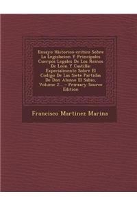 Ensayo Historico-critico Sobre La Legislacion Y Principales Cuerpos Legales De Los Reinos De Leon Y Castilla