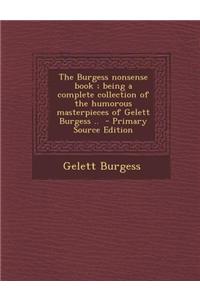 The Burgess Nonsense Book; Being a Complete Collection of the Humorous Masterpieces of Gelett Burgess ..