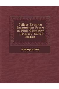 College Entrance Examination Papers in Plane Geometry - Primary Source Edition