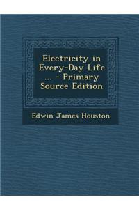 Electricity in Every-Day Life ... - Primary Source Edition