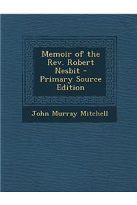 Memoir of the REV. Robert Nesbit - Primary Source Edition