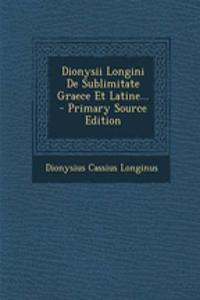Dionysii Longini De Sublimitate Graece Et Latine... - Primary Source Edition