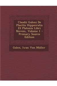 Claudii Galeni de Placitis Hippocratis Et Platonis Libri Novem, Volume 1 - Primary Source Edition