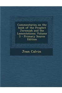 Commentaries on the Book of the Prophet Jeremiah and the Lamentations; Volume 3