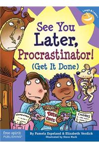 See You Later, Procrastinator!: (Get It Done)