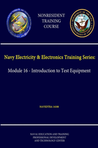 Navy Electricity & Electronics Training Series: Module 16 - Introduction to Test Equipment - Navedtra 14188 - (Nonresident Training Course)