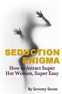 Seduction Enigma: How to Attract Super Hot Women, Super Easy