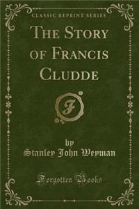 The Story of Francis Cludde (Classic Reprint)