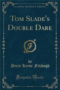 Tom Slade's Double Dare (Classic Reprint)