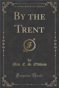 By the Trent (Classic Reprint)