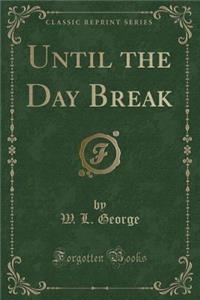 Until the Day Break (Classic Reprint)