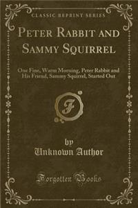 Peter Rabbit and Sammy Squirrel: One Fine, Warm Morning, Peter Rabbit and His Friend, Sammy Squirrel, Started Out (Classic Reprint)