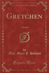 Gretchen: A Novel (Classic Reprint)