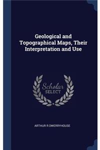 Geological and Topographical Maps, Their Interpretation and Use