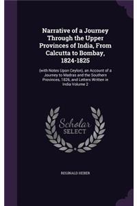 Narrative of a Journey Through the Upper Provinces of India, from Calcutta to Bombay, 1824-1825