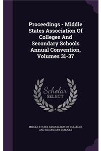 Proceedings - Middle States Association of Colleges and Secondary Schools Annual Convention, Volumes 31-37