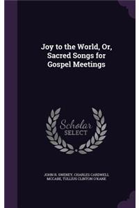 Joy to the World, Or, Sacred Songs for Gospel Meetings