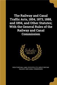 The Railway and Canal Traffic Acts, 1854, 1873, 1888, and 1894, and Other Statutes; With the General Rules of the Railway and Canal Commission